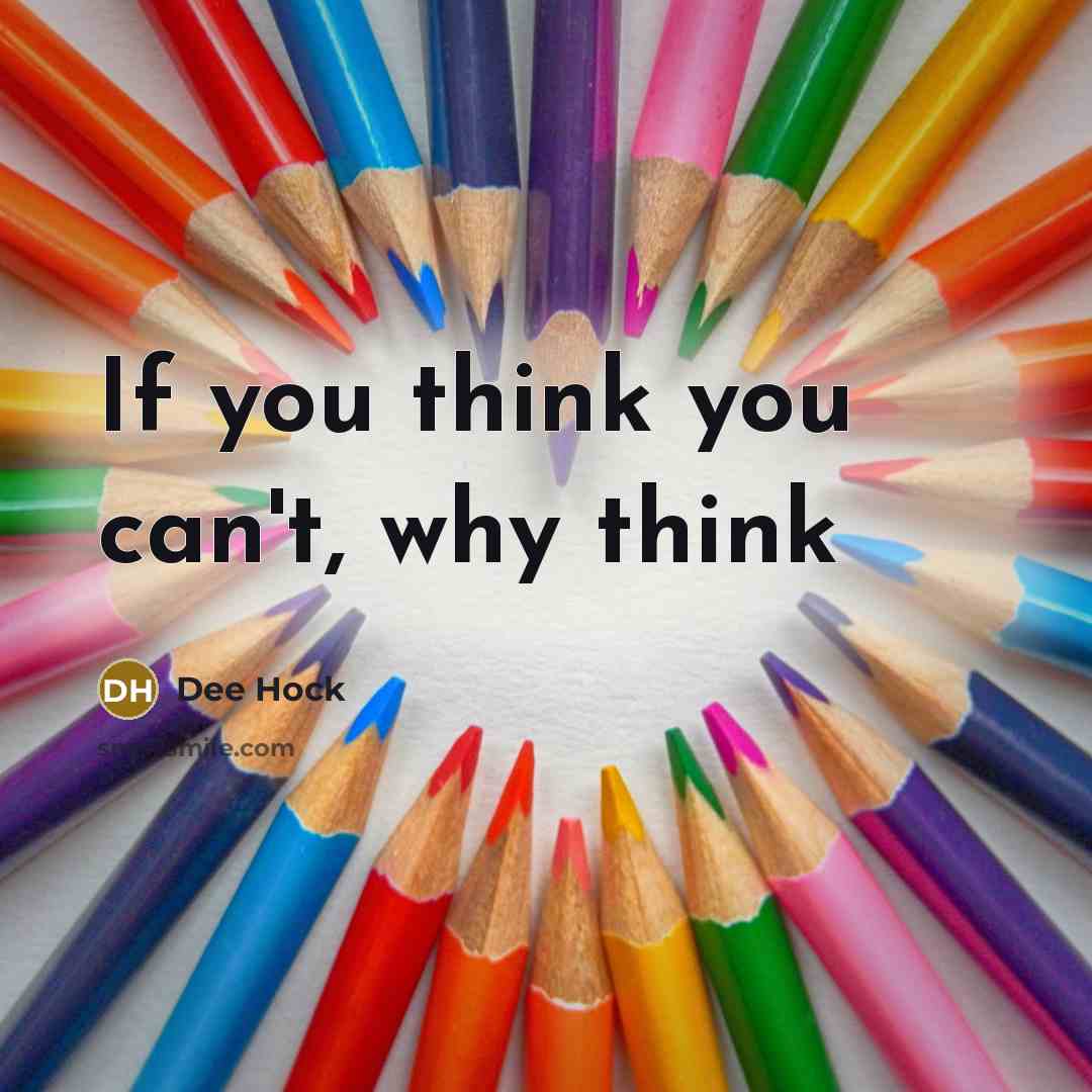 “If you think you can't, why think” quote by Dee Hock