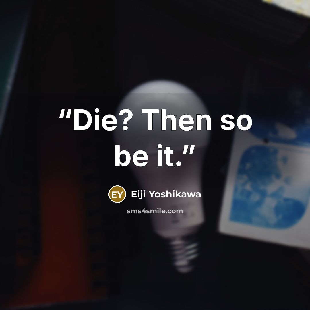 “Die? Then so be it.” quote by Eiji Yoshikawa