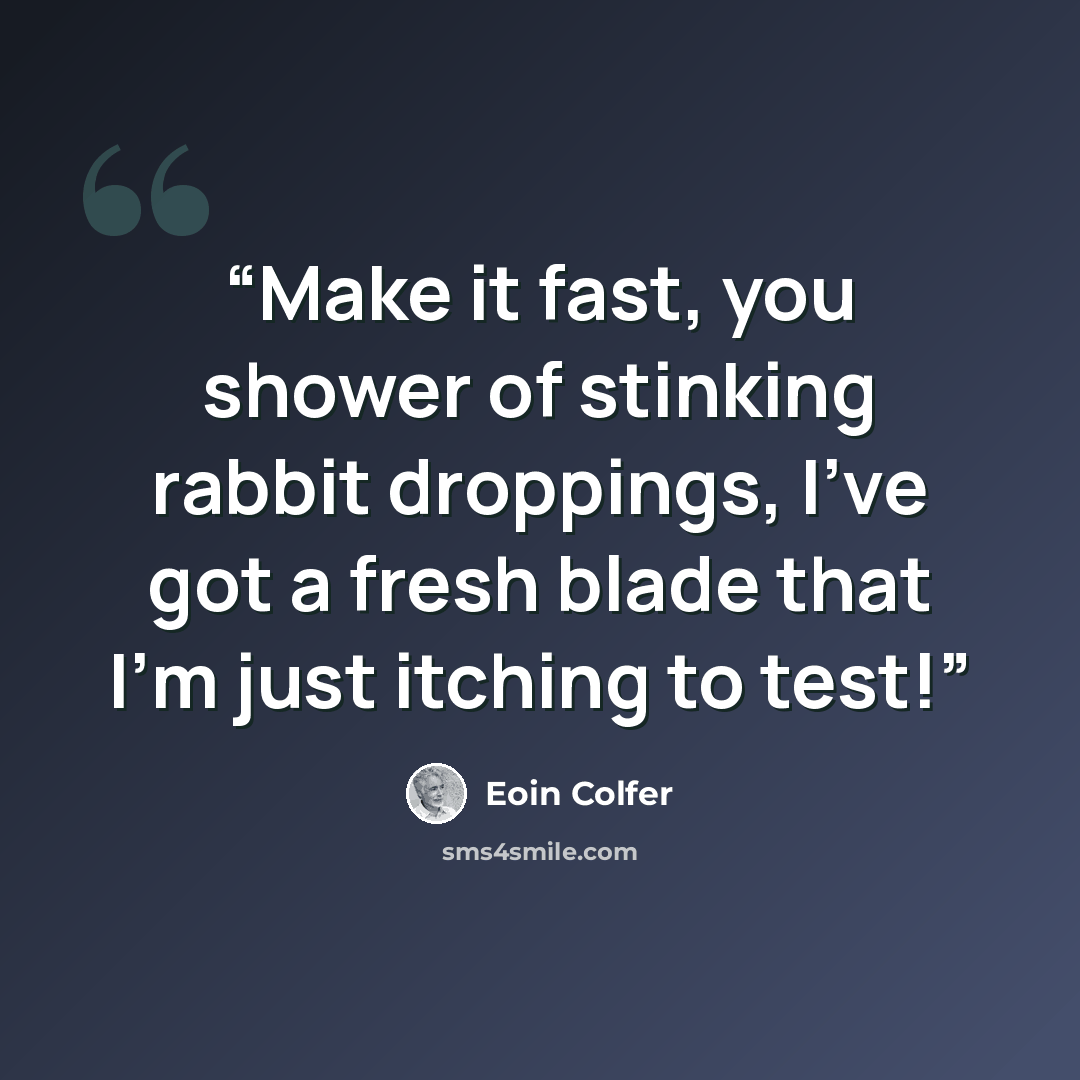 “Make it fast, you shower of stinking rabbit droppings, I've got a fresh blade that I'm just itching to test!” quote by Eoin Colfer