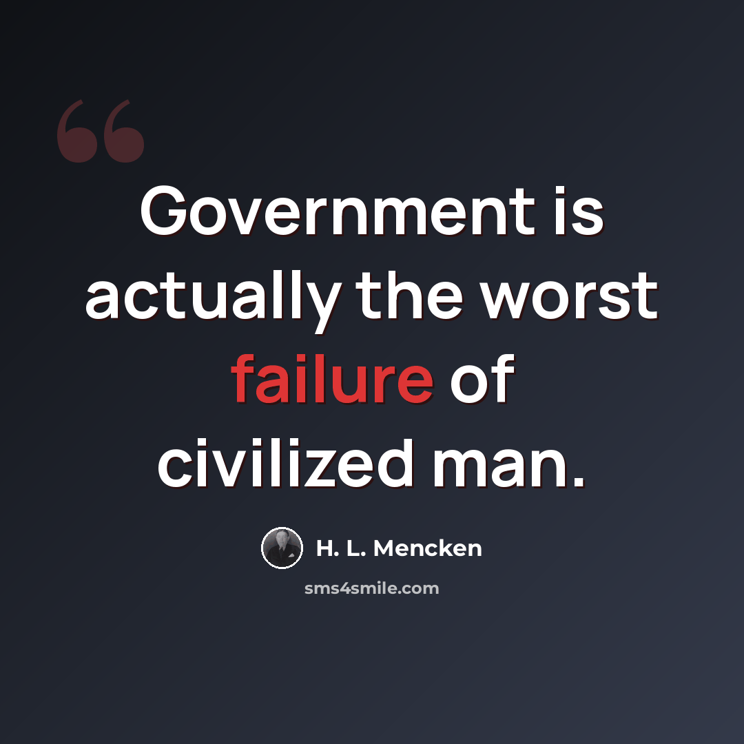 “Government is actually the worst failure of civilized man.” quote by H. L. Mencken