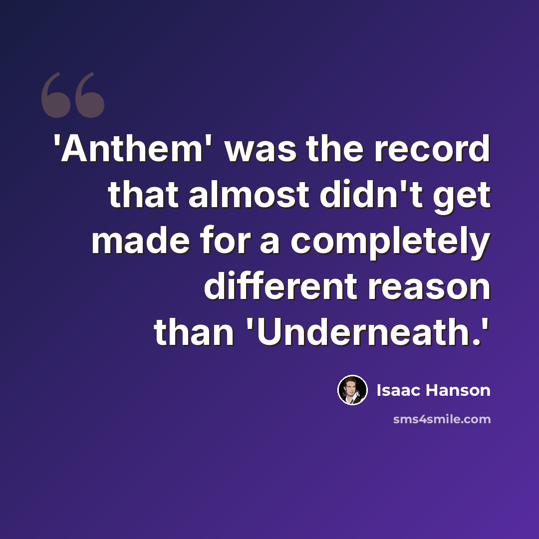 “'Anthem' was the record that almost didn't get made for a completely different reason than 'Underneath.'” quote by Isaac Hanson