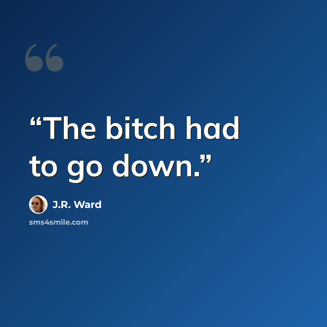 “The bitch had to go down.” quote by J.R. Ward