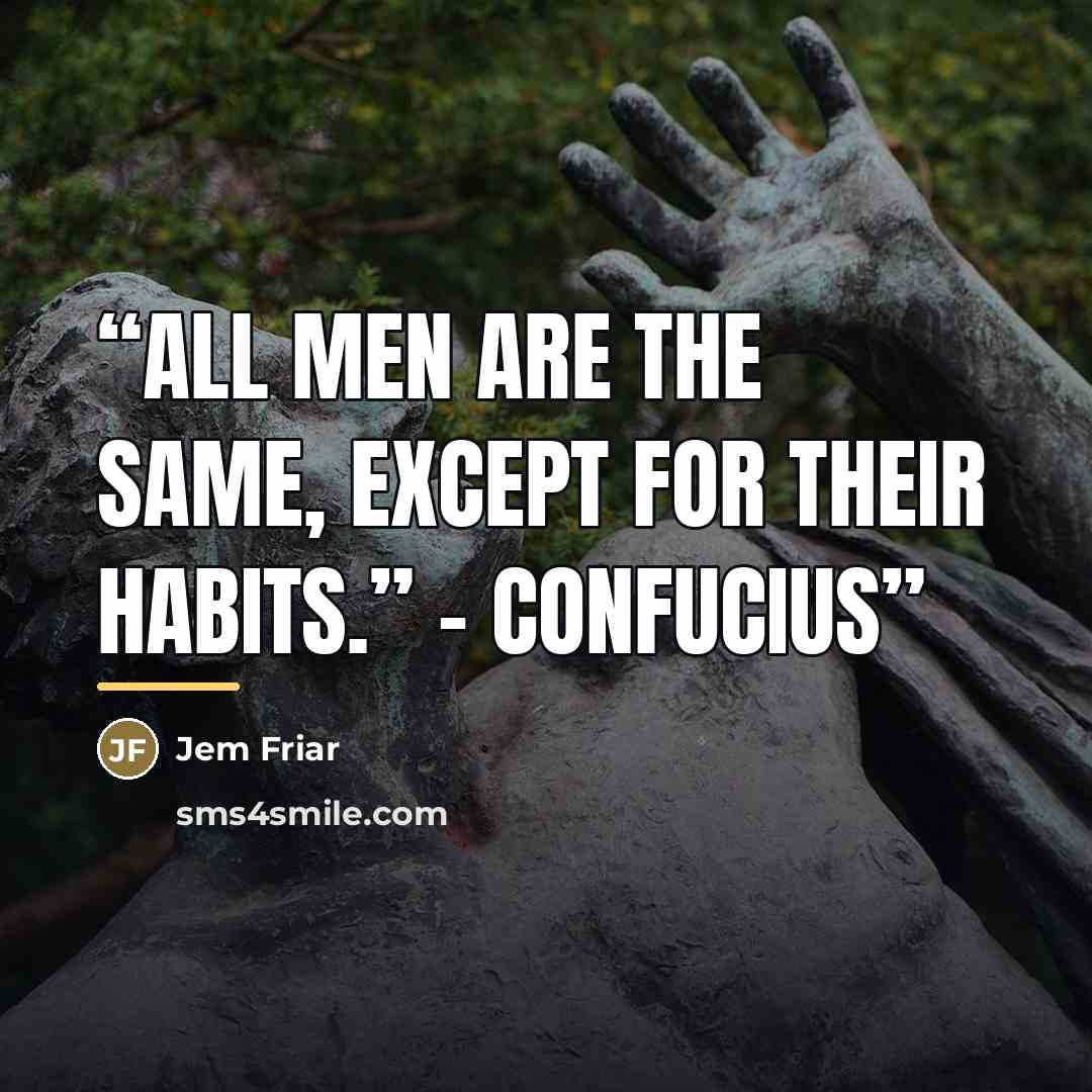 “All men are the same, except for their habits.” – Confucius” quote by Jem Friar