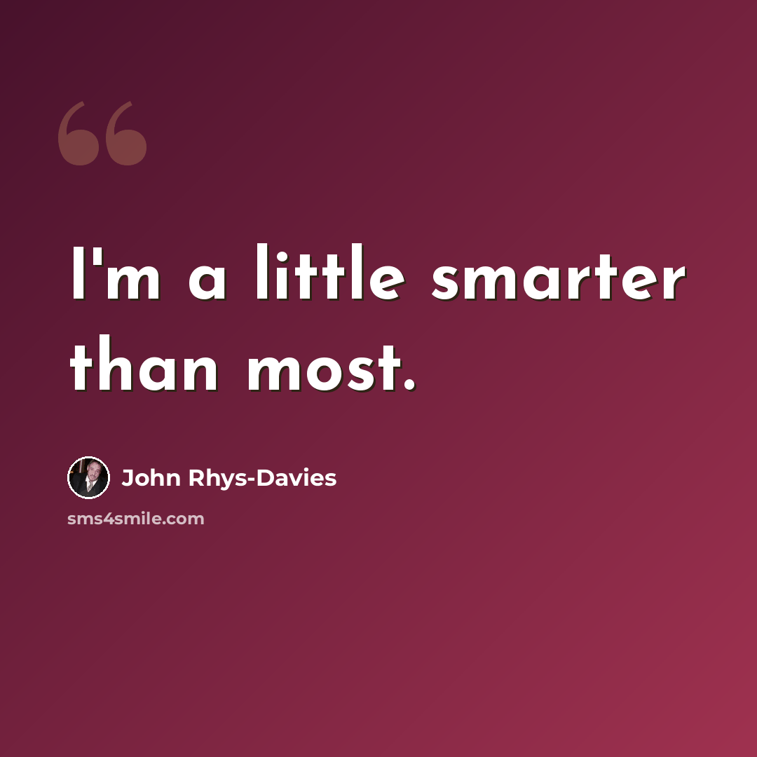 “I'm a little smarter than most.” quote by John Rhys-Davies