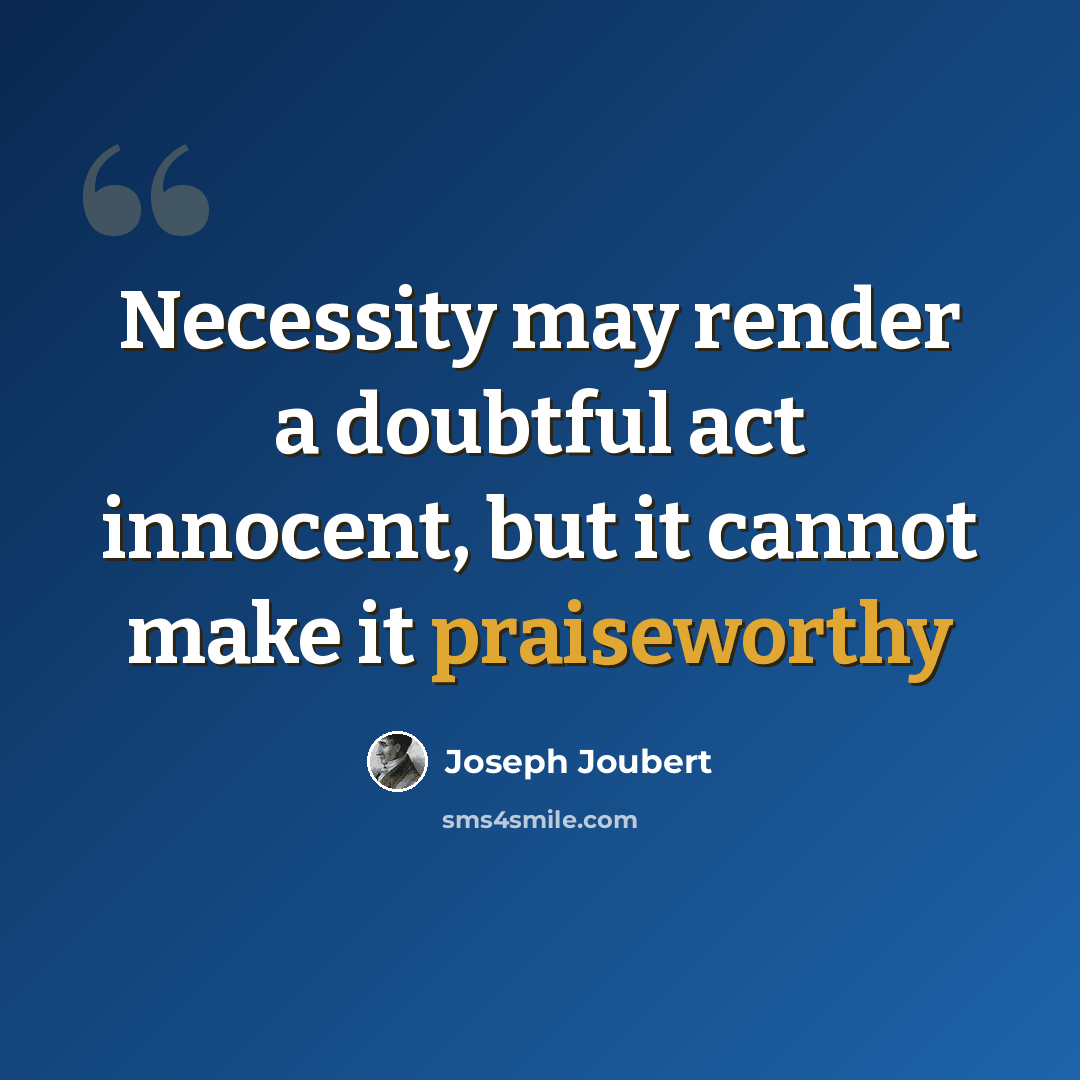“Necessity may render a doubtful act innocent, but it cannot make it praiseworthy” quote by Joseph Joubert