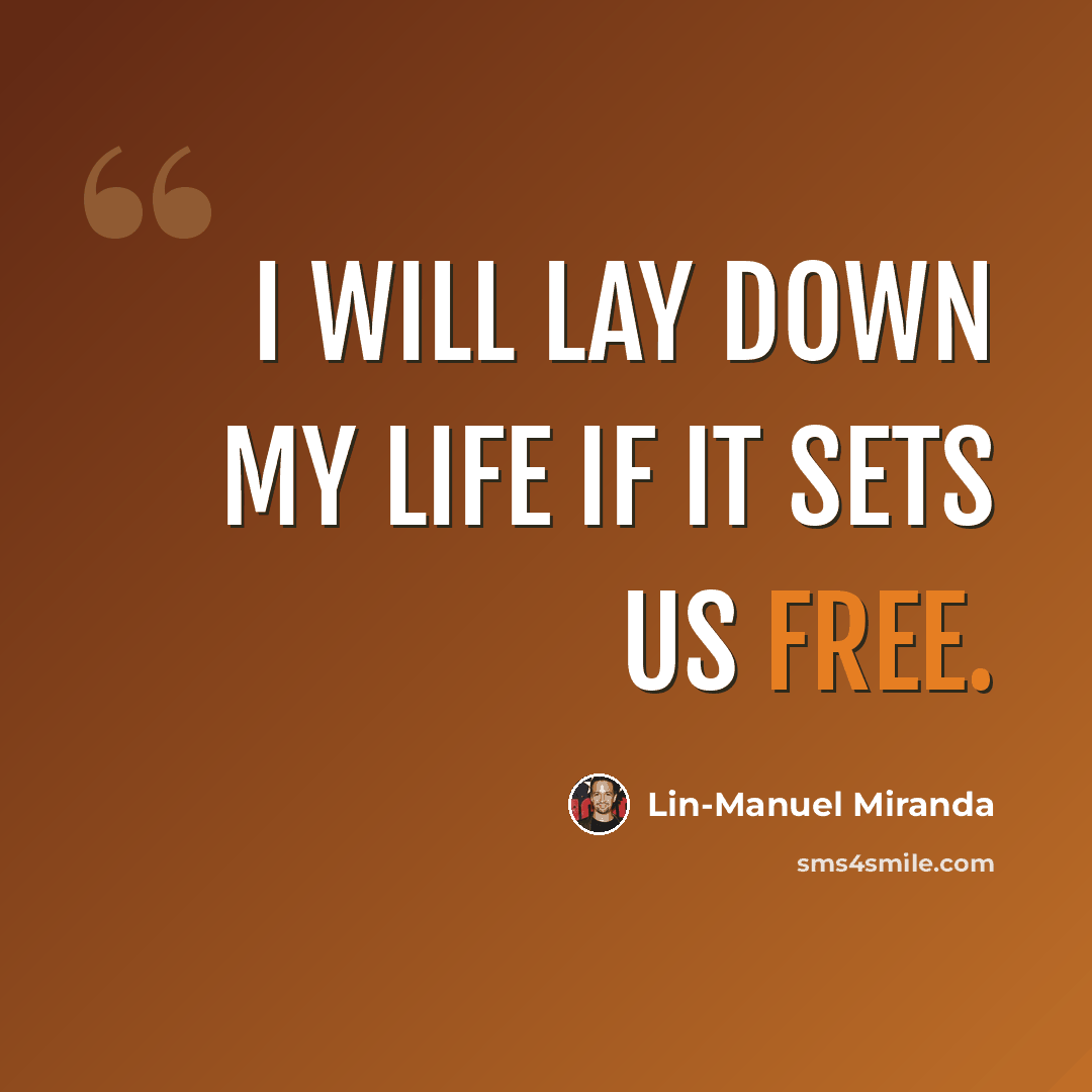 “I will lay down my life if it sets us free.” quote by Lin-Manuel Miranda