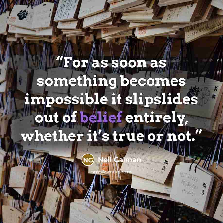 “For as soon as something becomes impossible it slipslides out of belief entirely, whether it’s true or not.” quote by Neil Gaiman