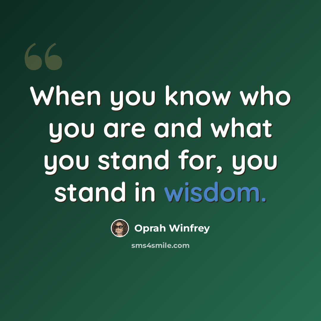 “When you know who you are and what you stand for, you stand in wisdom.” quote by Oprah Winfrey