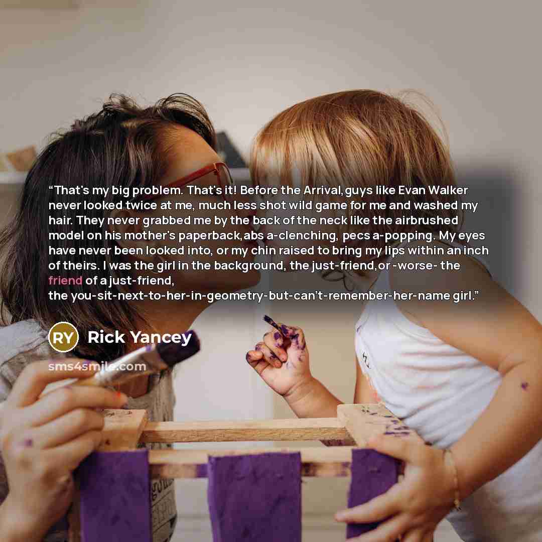 “That's my big problem. That's it! Before the Arrival,guys like Evan Walker never looked twice at me, much less shot wild game for me and washed my hair. They never grabbed me by the back of the neck like the airbrushed model on his mother's paperback,abs a-clenching, pecs a-popping. My eyes have…” quote by Rick Yancey