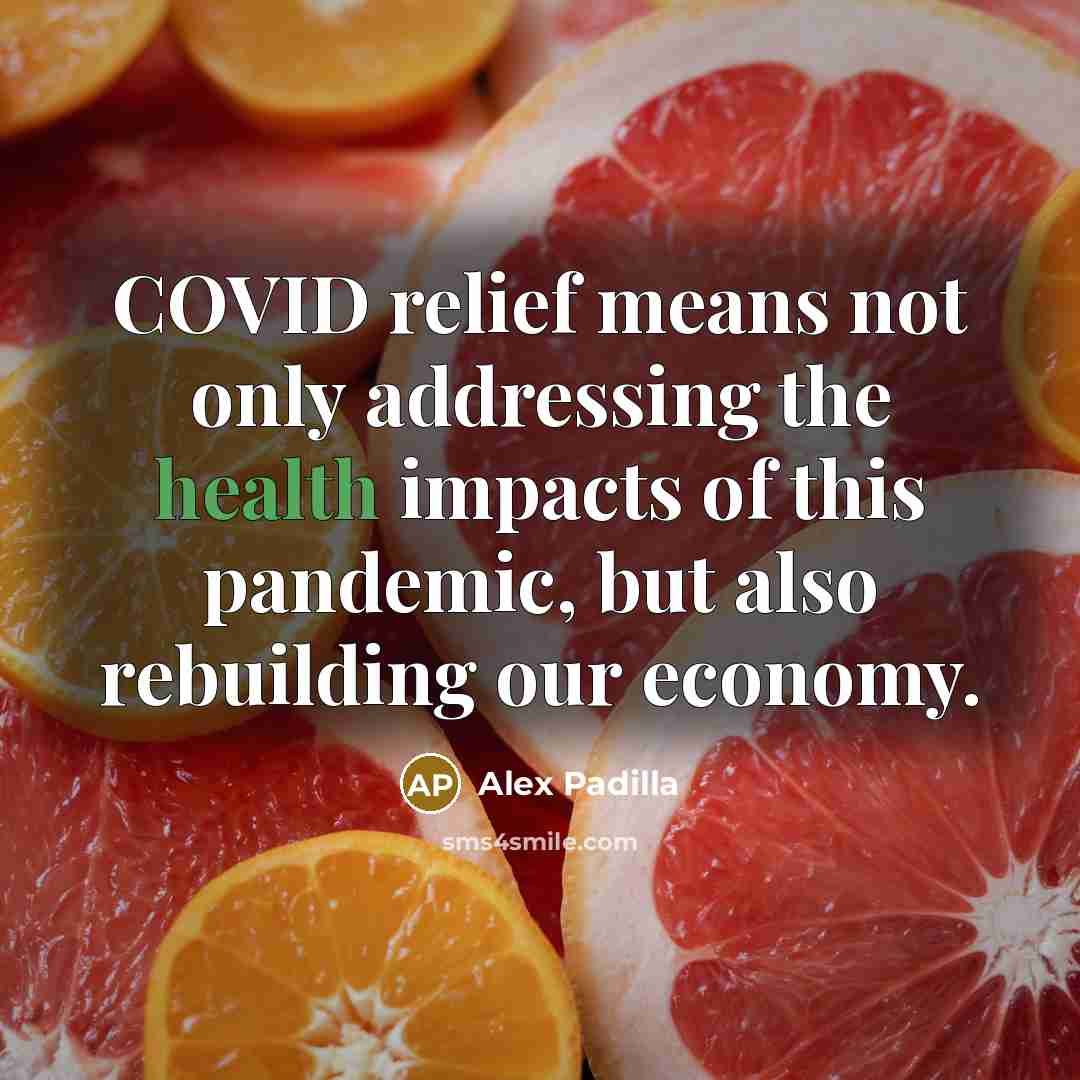 “COVID relief means not only addressing the health impacts of this pandemic, but also rebuilding our economy.” quote by Alex Padilla