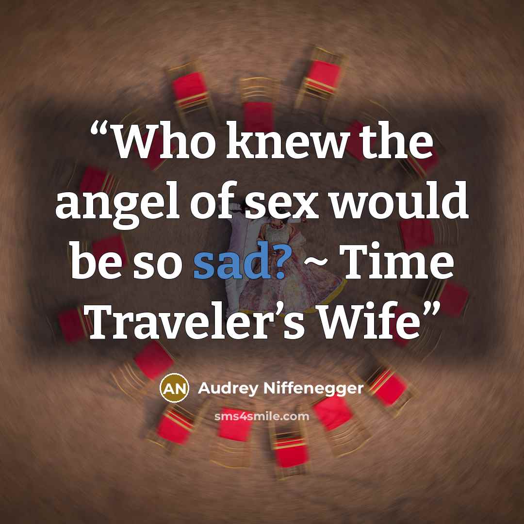 “Who knew the angel of sex would be so sad? ~ Time Traveler’s Wife” quote by Audrey Niffenegger