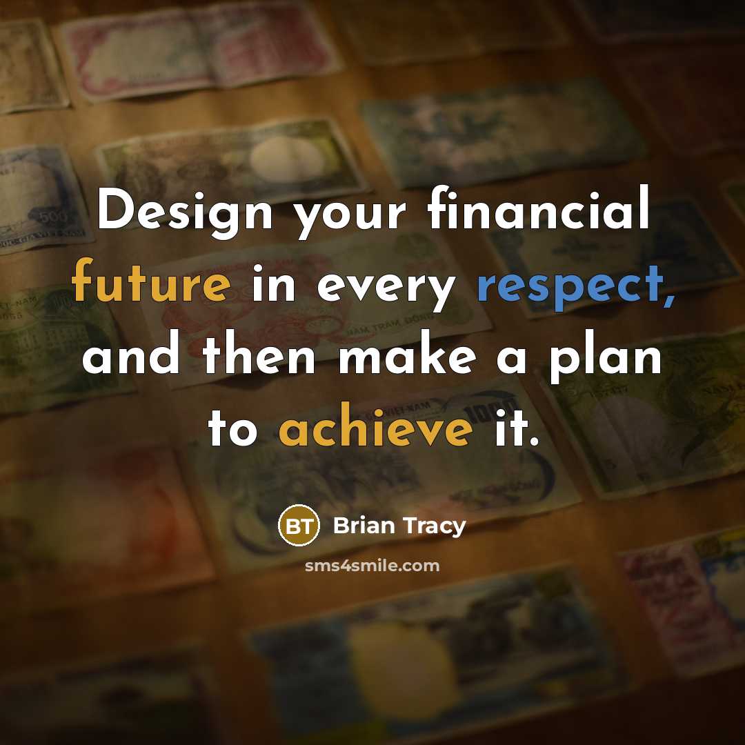 “Design your financial future in every respect, and then make a plan to achieve it.” quote by Brian Tracy