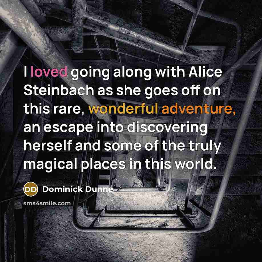 “I loved going along with Alice Steinbach as she goes off on this rare, wonderful adventure, an escape into discovering herself and some of the truly magical places in this world.” quote by Dominick Dunne