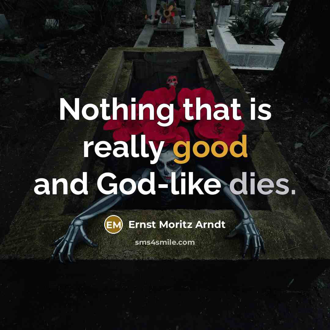 “Nothing that is really good and God-like dies.” quote by Ernst Moritz Arndt