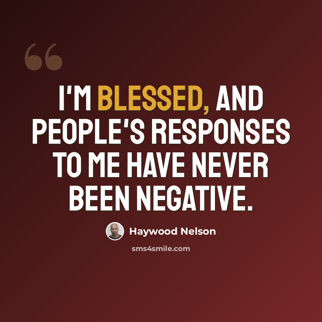 “I'm blessed, and people's responses to me have never been negative.” quote by Haywood Nelson