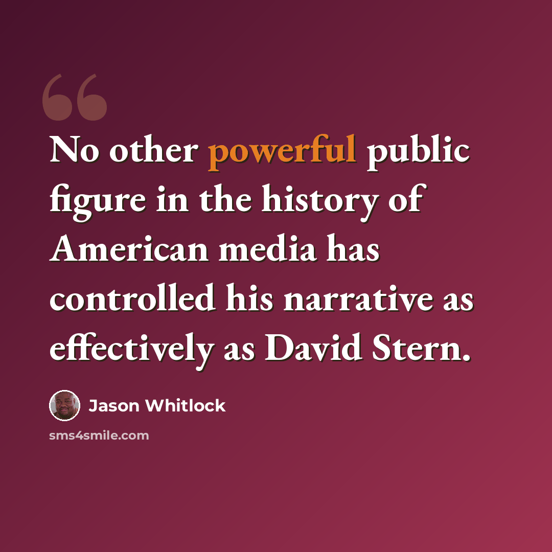 “No other powerful public figure in the history of American media has controlled his narrative as effectively as David Stern.” quote by Jason Whitlock