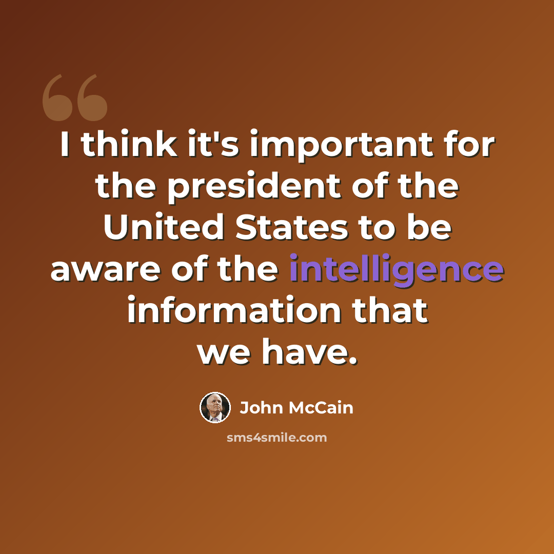 “I think it's important for the president of the United States to be aware of the intelligence information that we have.” quote by John McCain