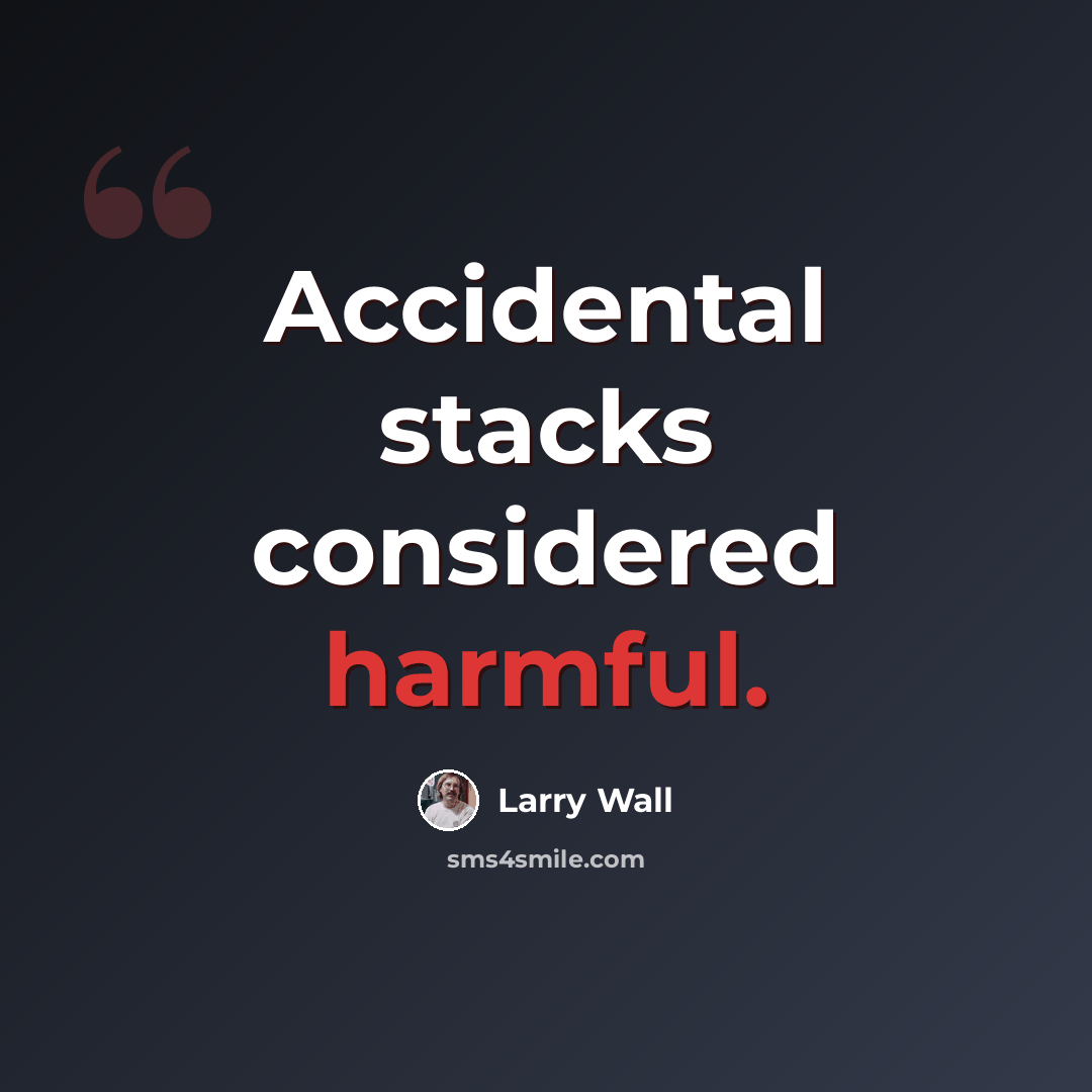 “Accidental stacks considered harmful.” quote by Larry Wall