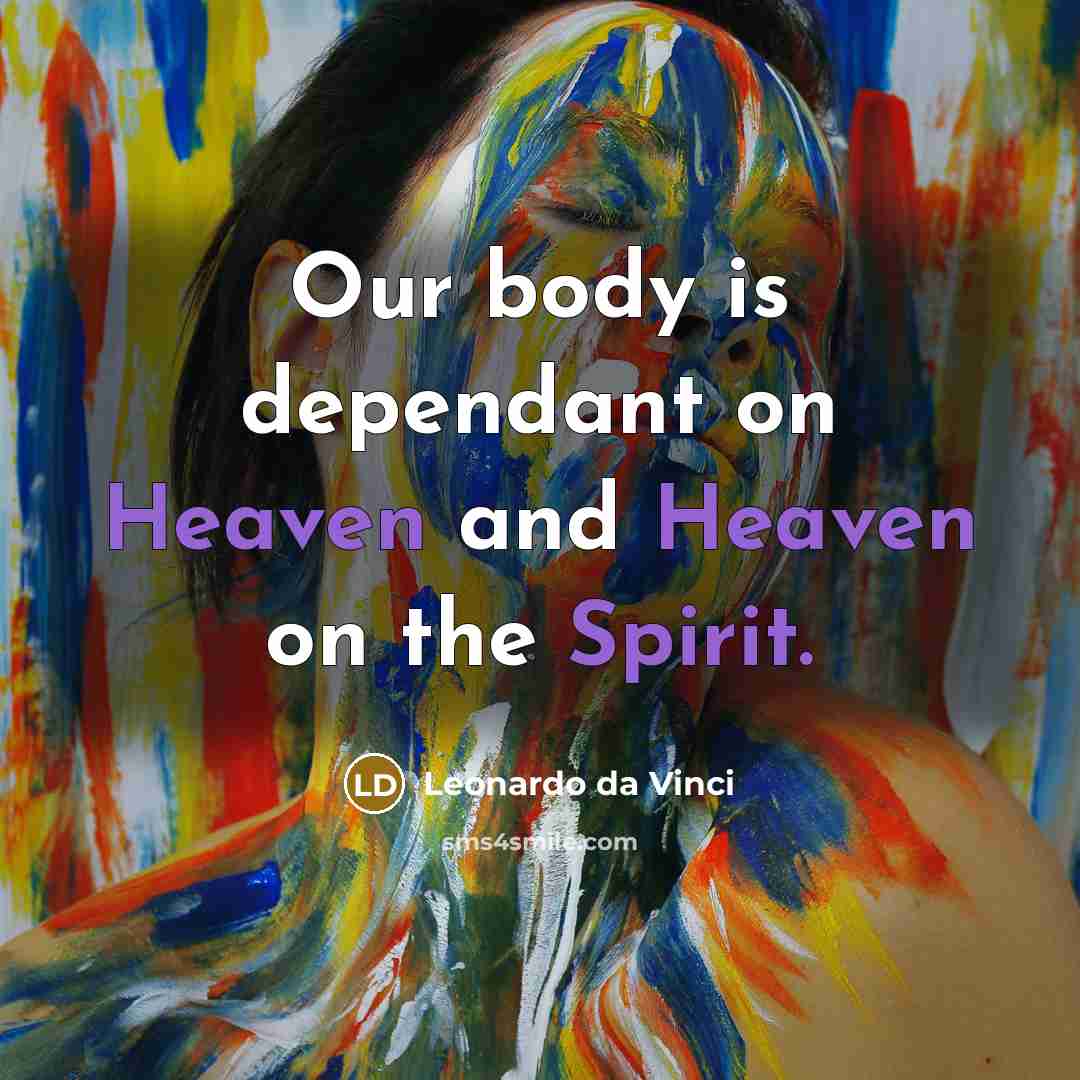 “Our body is dependant on Heaven and Heaven on the Spirit.” quote by Leonardo da Vinci