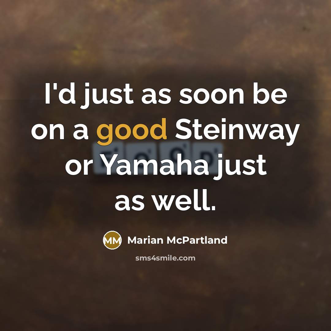 “I'd just as soon be on a good Steinway or Yamaha just as well.” quote by Marian McPartland