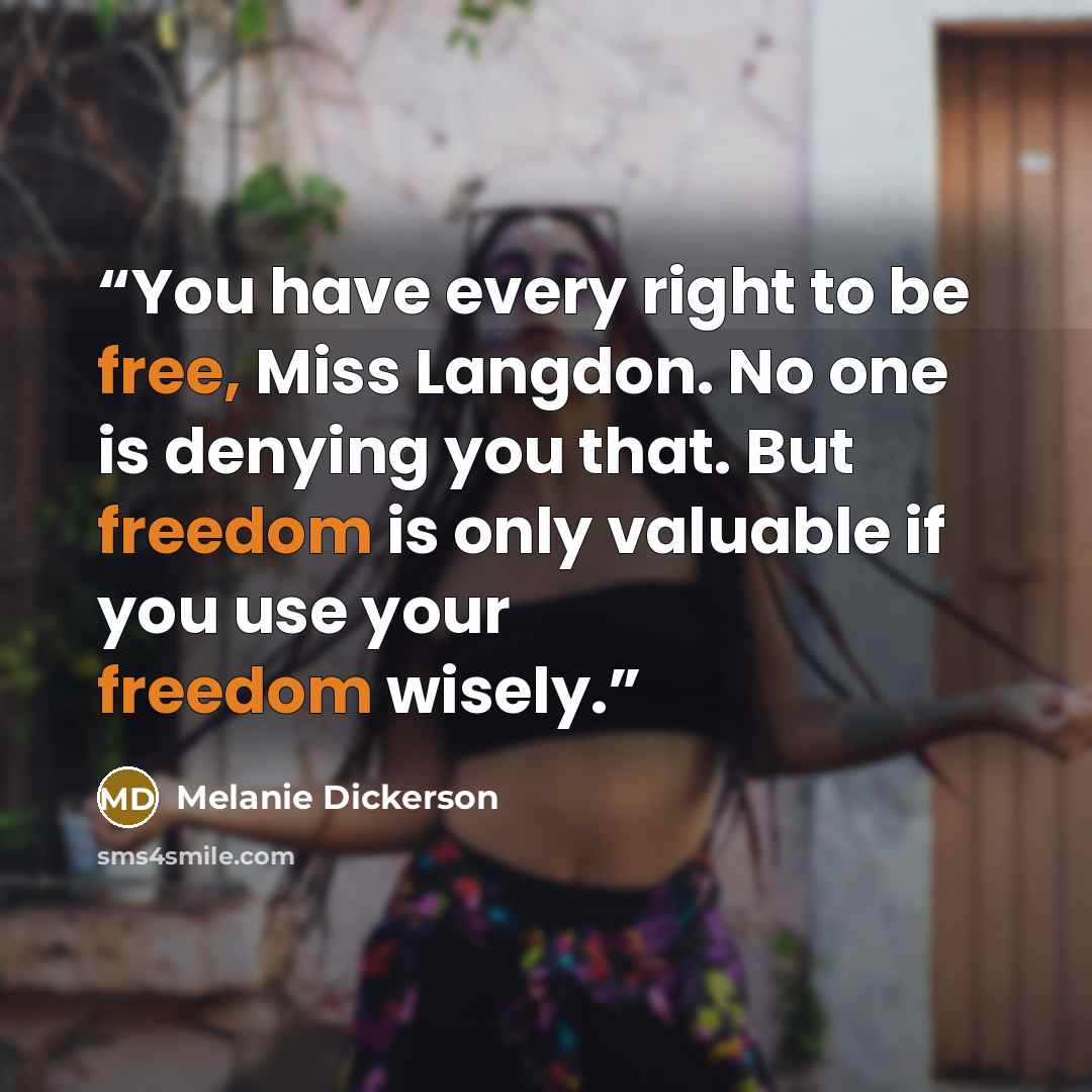 “You have every right to be free, Miss Langdon. No one is denying you that. But freedom is only valuable if you use your freedom wisely.” quote by Melanie Dickerson