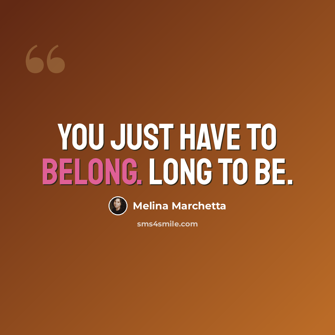 “You just have to belong. Long to be.” quote by Melina Marchetta