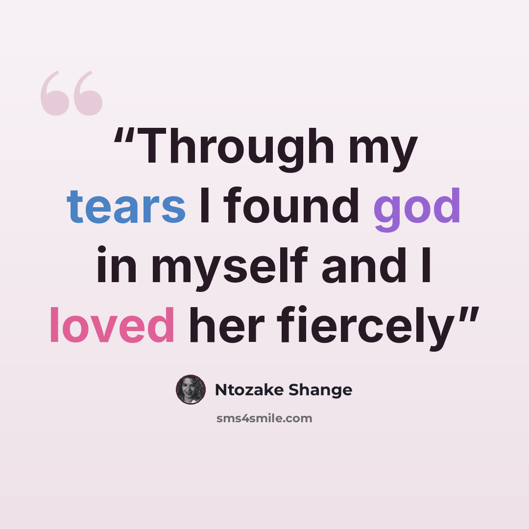 “Through my tears I found god in myself and I loved her fiercely” quote by Ntozake Shange