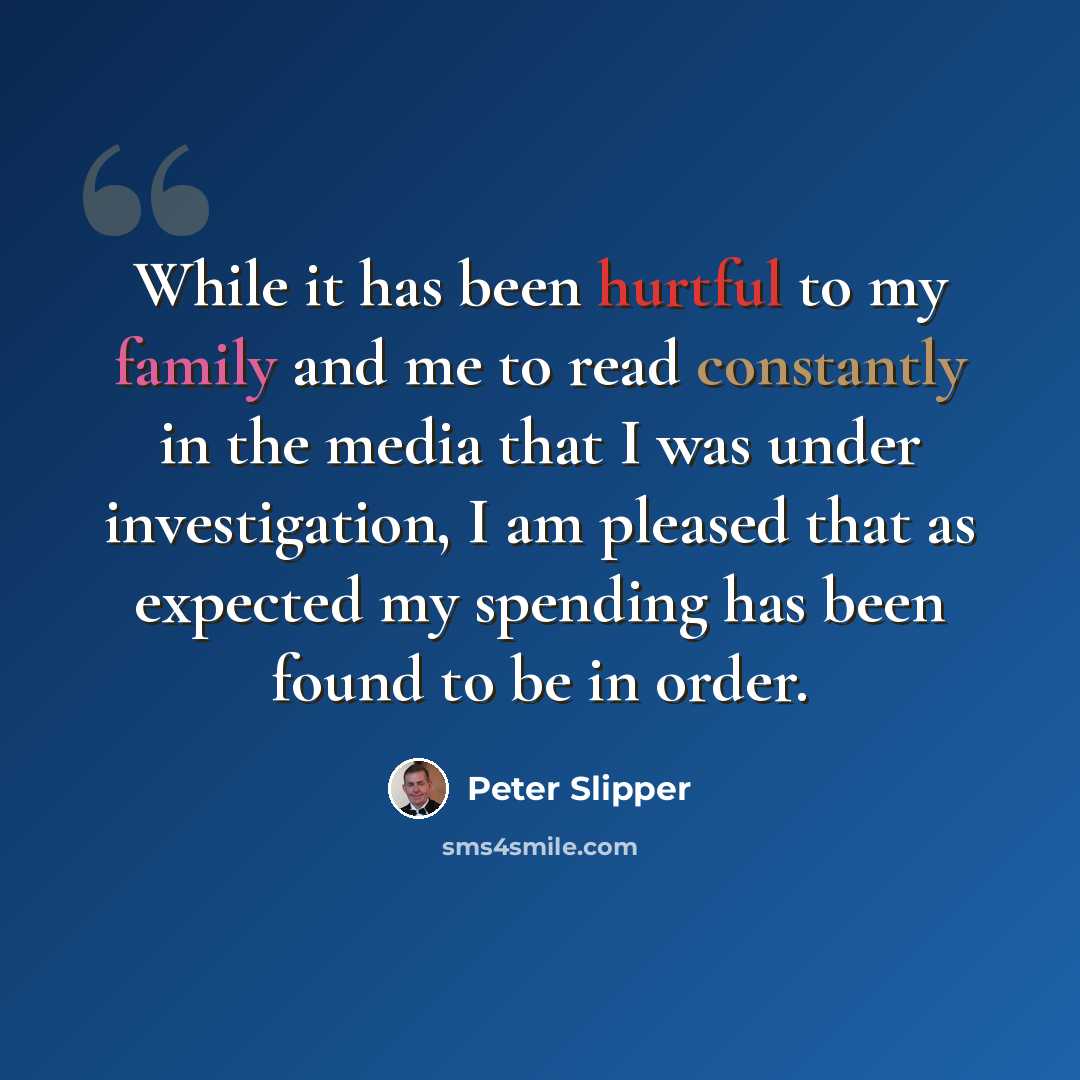 “While it has been hurtful to my family and me to read constantly in the media that I was under investigation, I am pleased that as expected my spending has been found to be in order.” quote by Peter Slipper