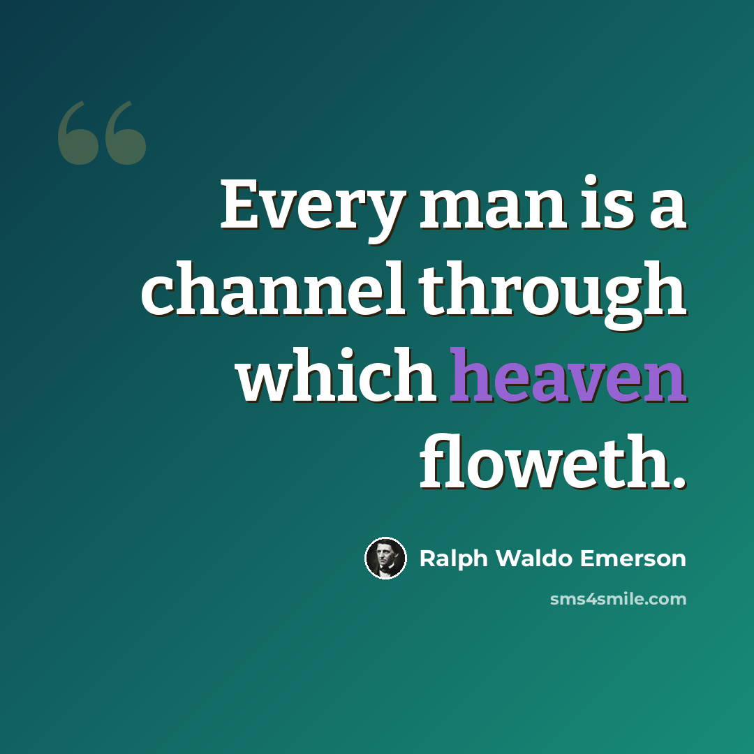 “Every man is a channel through which heaven floweth.” quote by Ralph Waldo Emerson