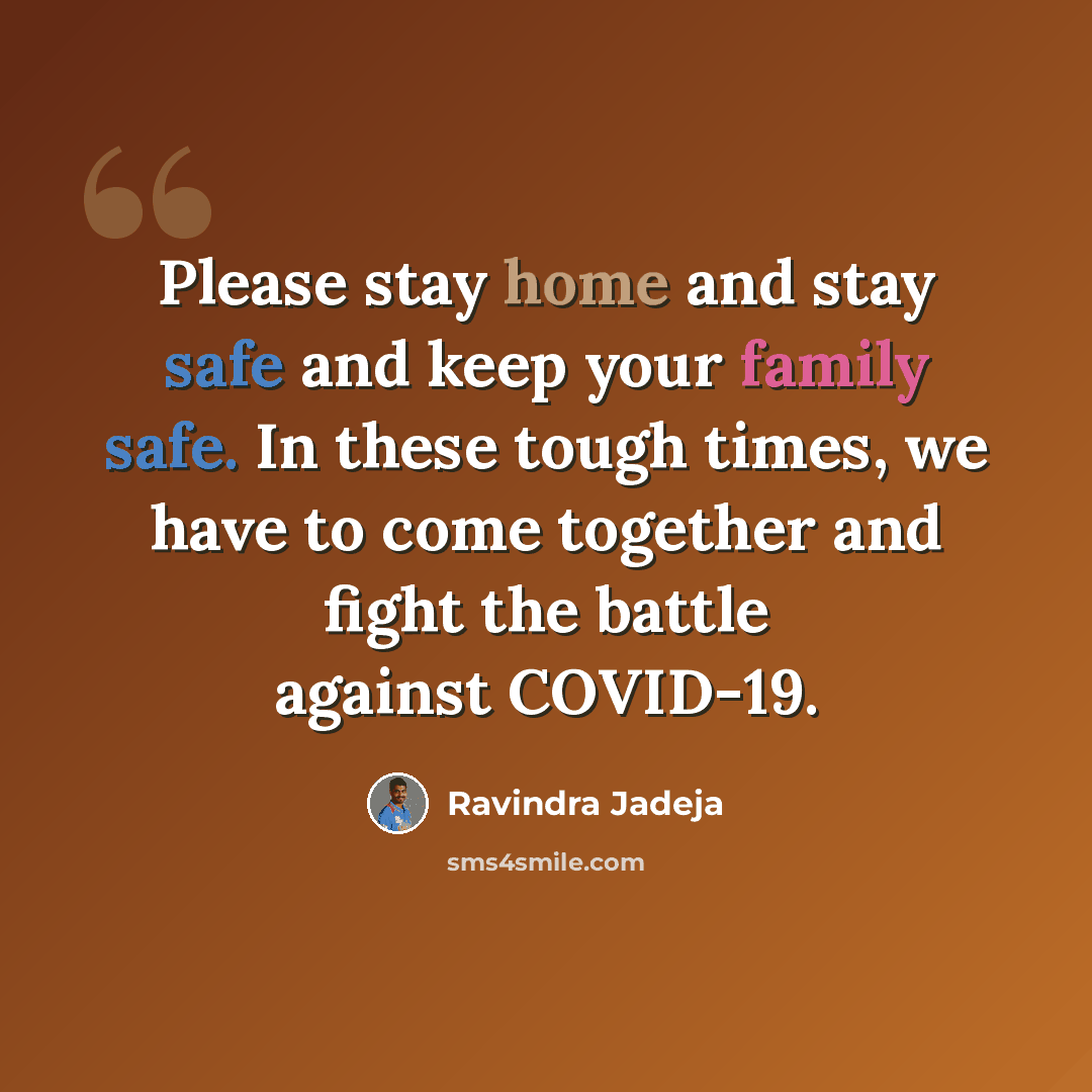 “Please stay home and stay safe and keep your family safe. In these tough times, we have to come together and fight the battle against COVID-19.” quote by Ravindra Jadeja