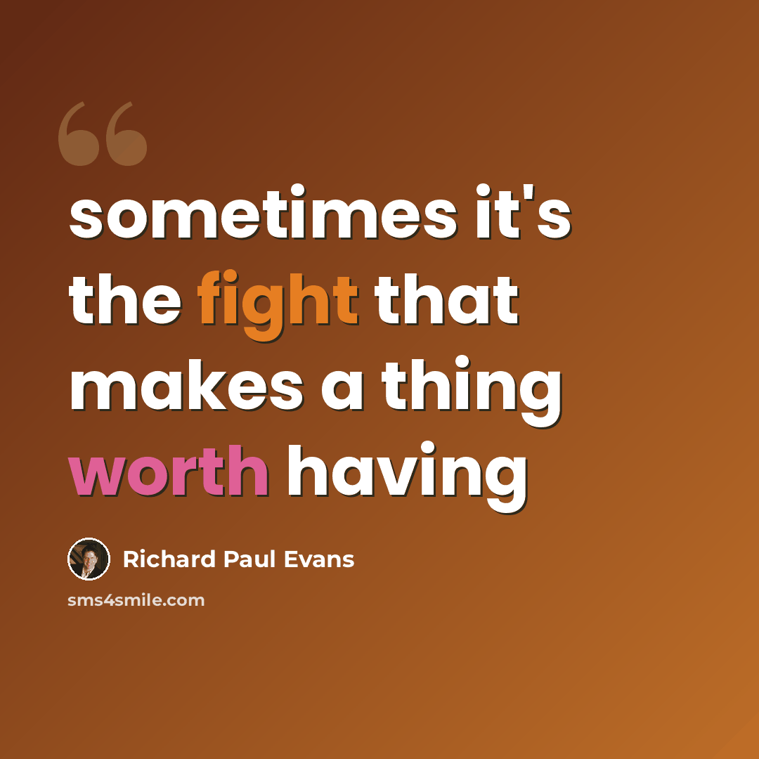 “sometimes it's the fight that makes a thing worth having” quote by Richard Paul Evans