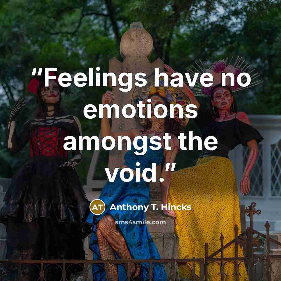 “Feelings have no emotions amongst the void.” quote by Anthony T. Hincks