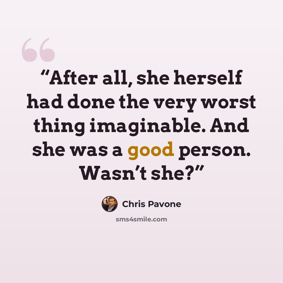“After all, she herself had done the very worst thing imaginable. And she was a good person. Wasn’t she?” quote by Chris Pavone
