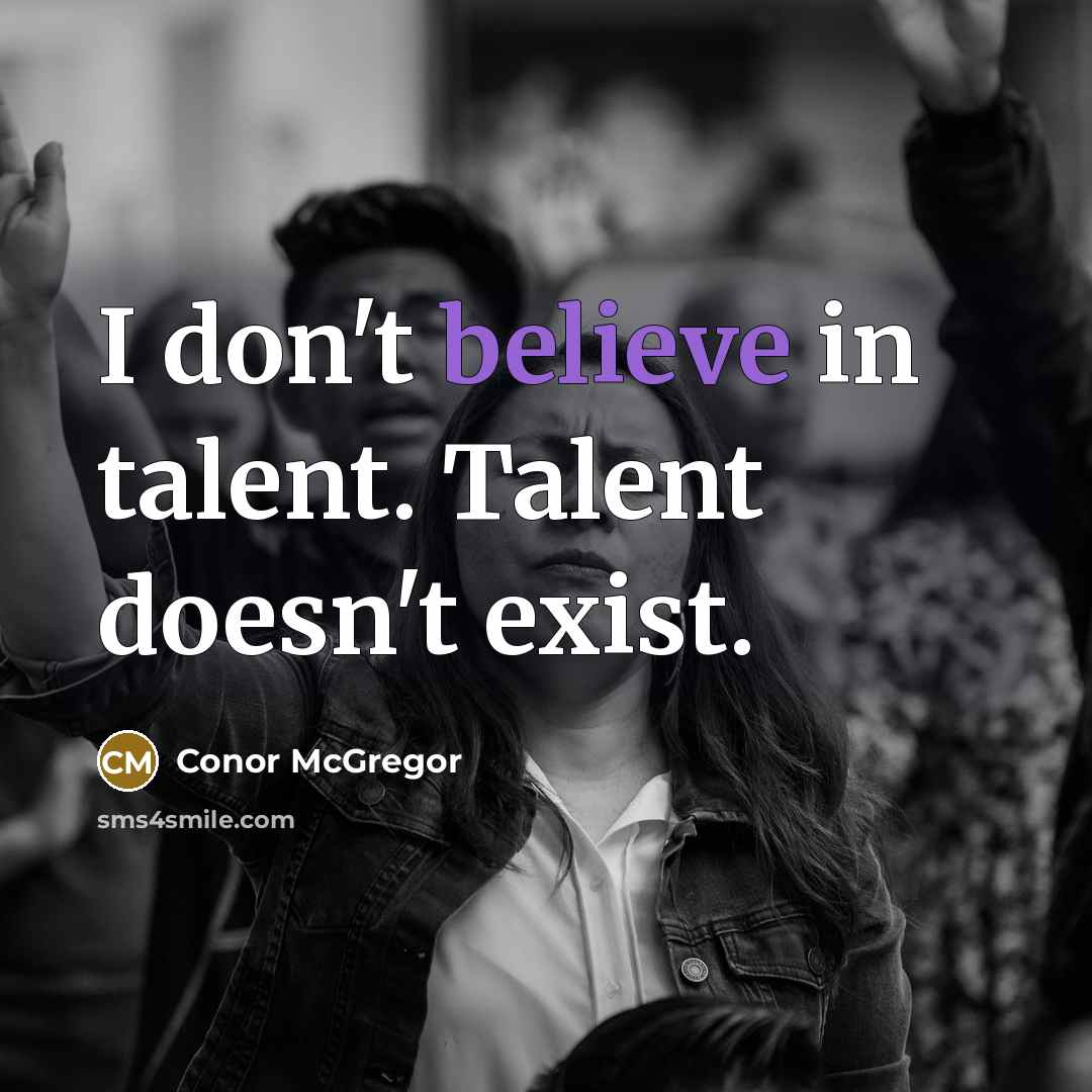 “I don't believe in talent. Talent doesn't exist.” quote by Conor McGregor