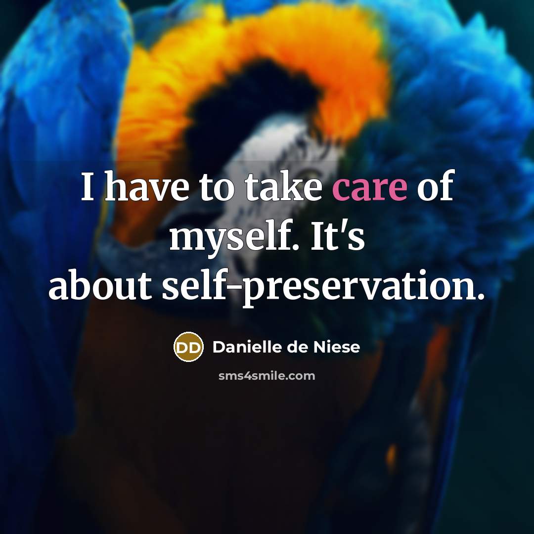 “I have to take care of myself. It's about self-preservation.” quote by Danielle de Niese