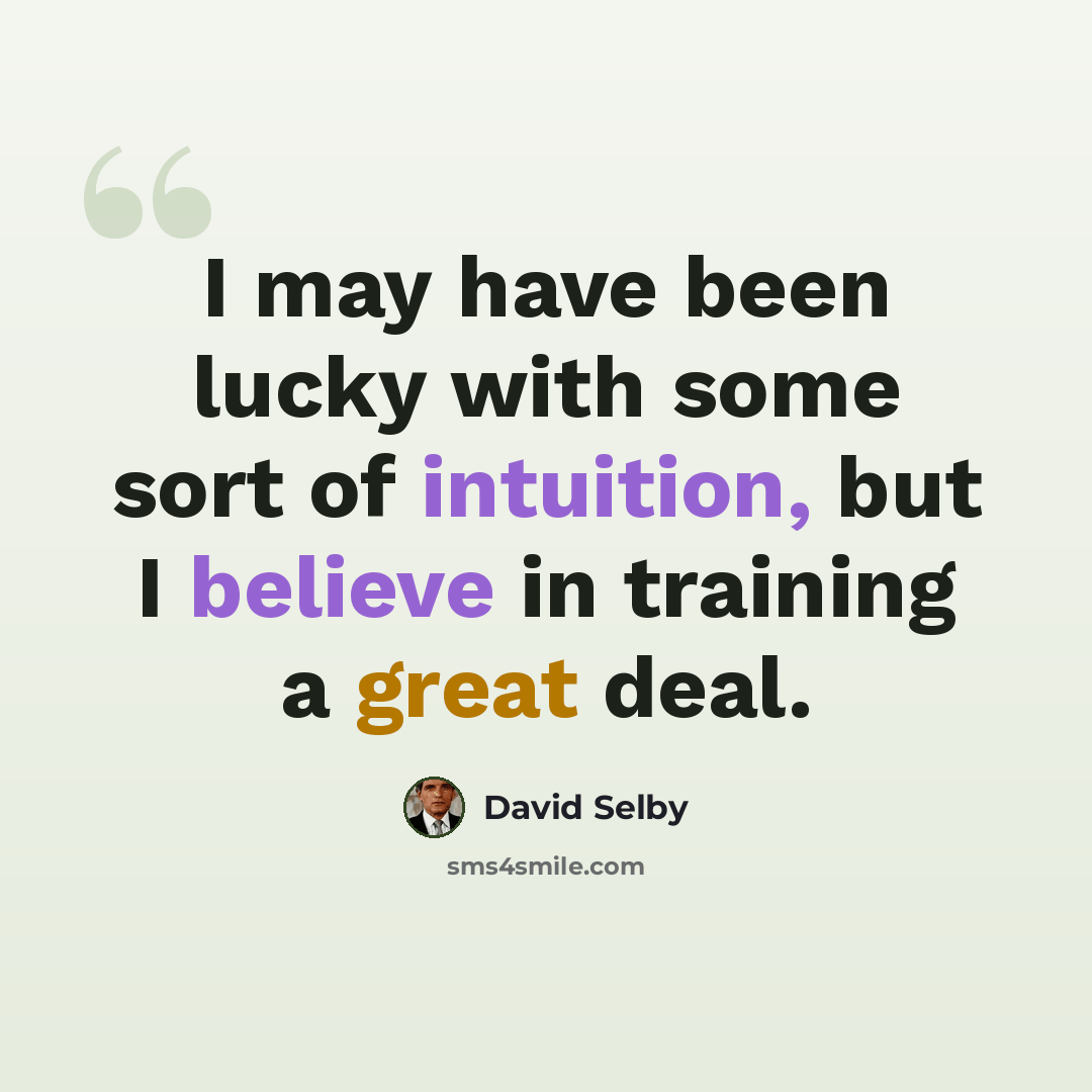 “I may have been lucky with some sort of intuition, but I believe in training a great deal.” quote by David Selby