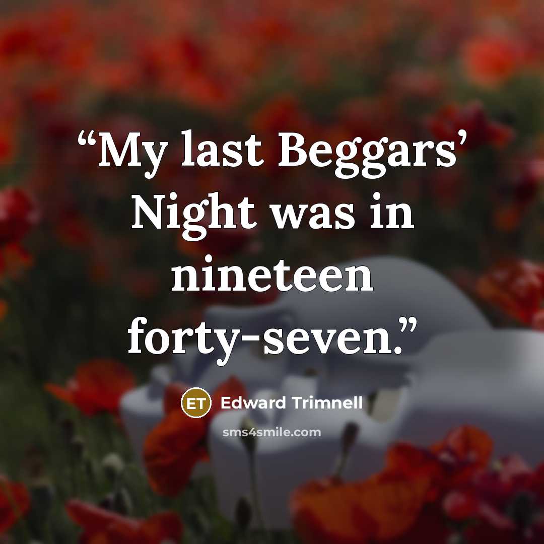 “My last Beggars’ Night was in nineteen forty-seven.” quote by Edward Trimnell