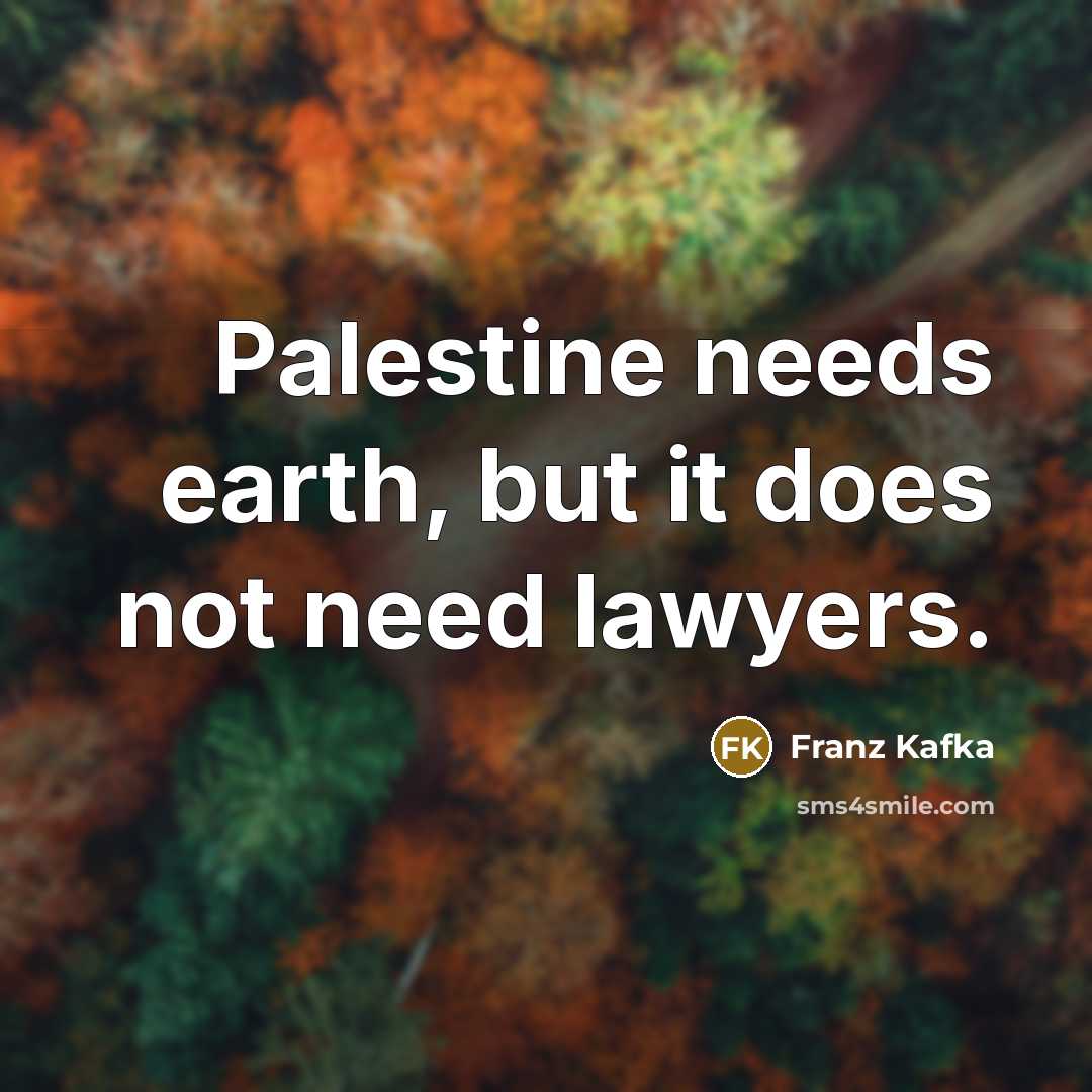 “Palestine needs earth, but it does not need lawyers.” quote by Franz Kafka