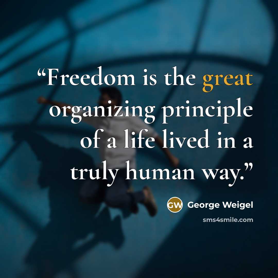 “Freedom is the great organizing principle of a life lived in a truly human way.” quote by George Weigel