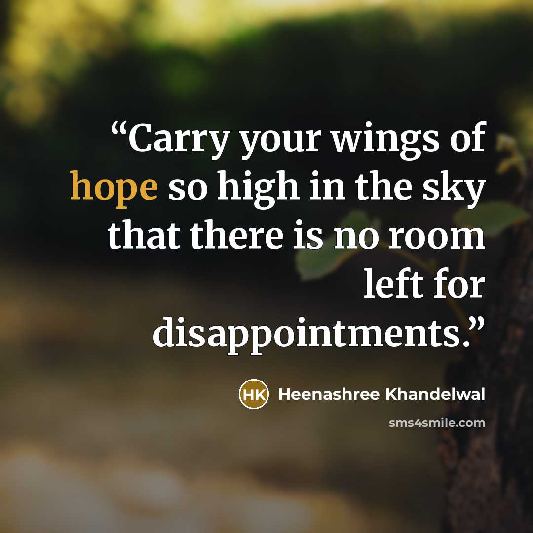 “Carry your wings of hope so high in the sky that there is no room left for disappointments.” quote by Heenashree Khandelwal
