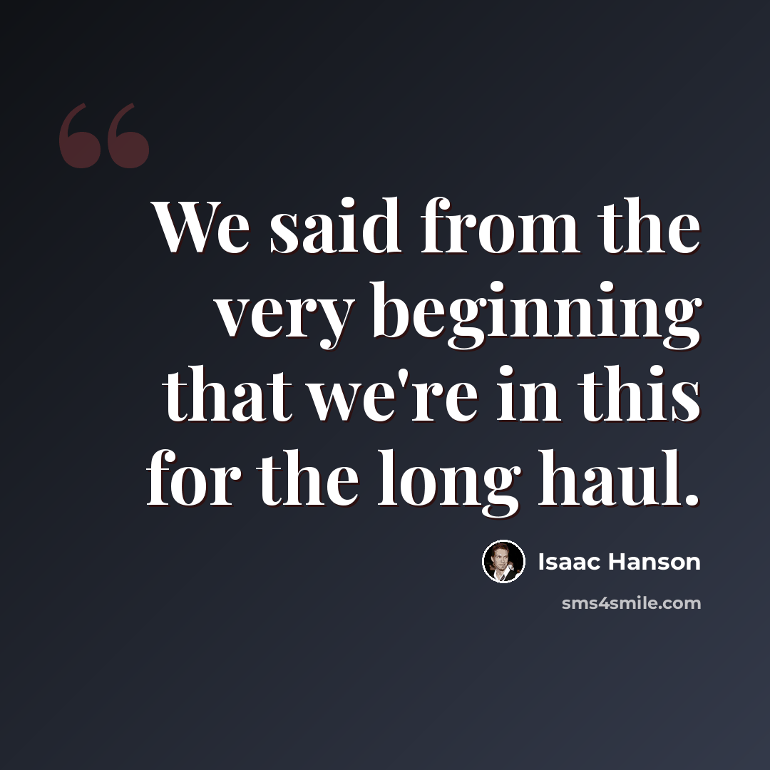 “We said from the very beginning that we're in this for the long haul.” quote by Isaac Hanson