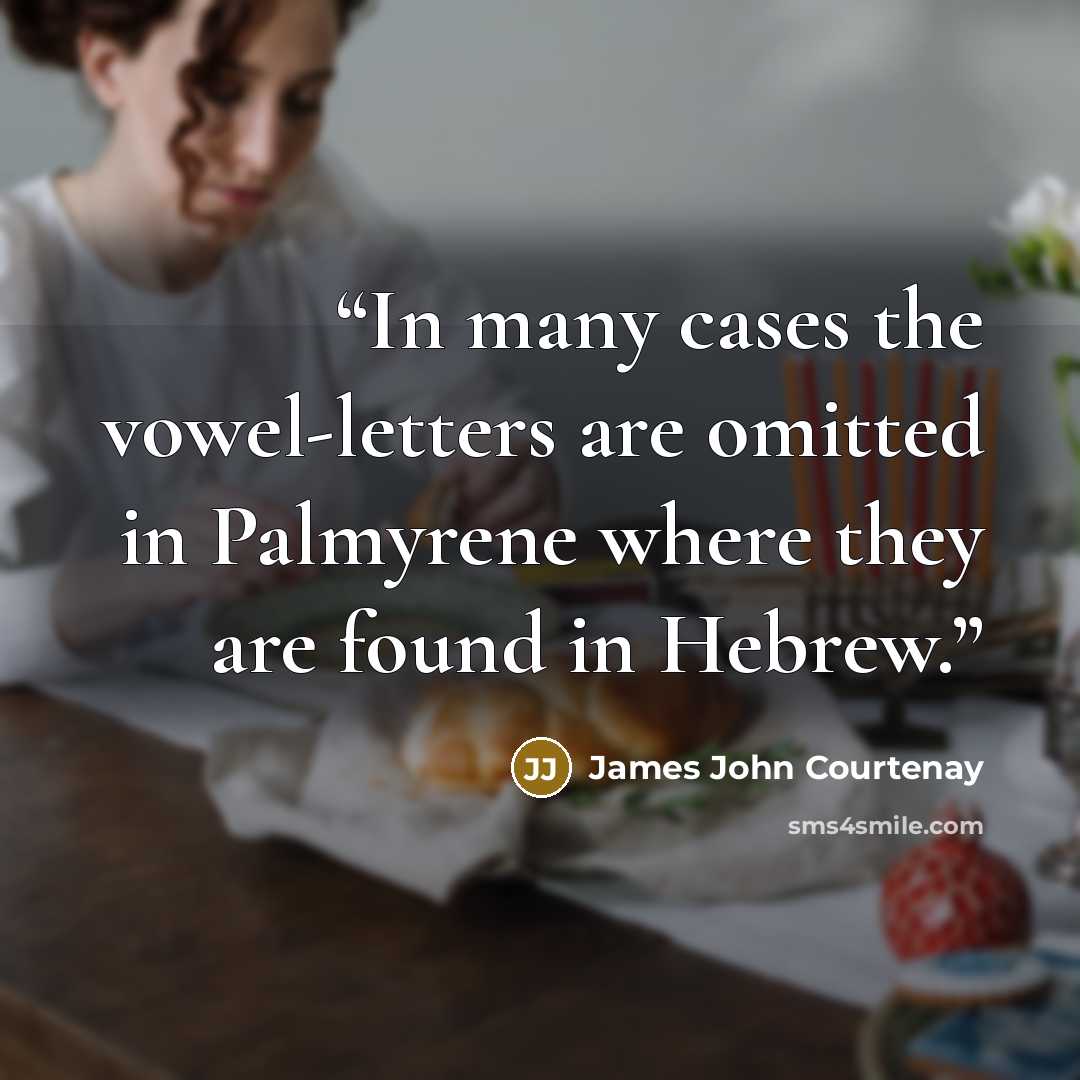 “In many cases the vowel-letters are omitted in Palmyrene where they are found in Hebrew.” quote by James John Courtenay