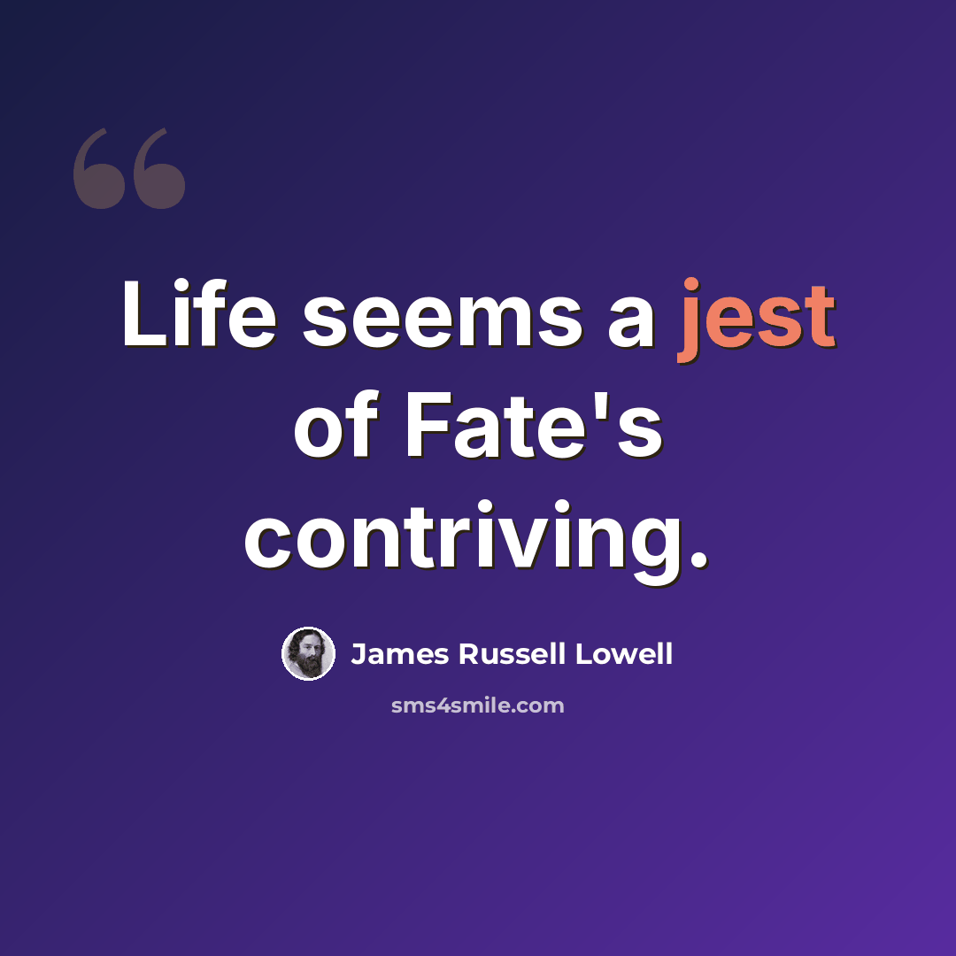 “Life seems a jest of Fate's contriving.” quote by James Russell Lowell
