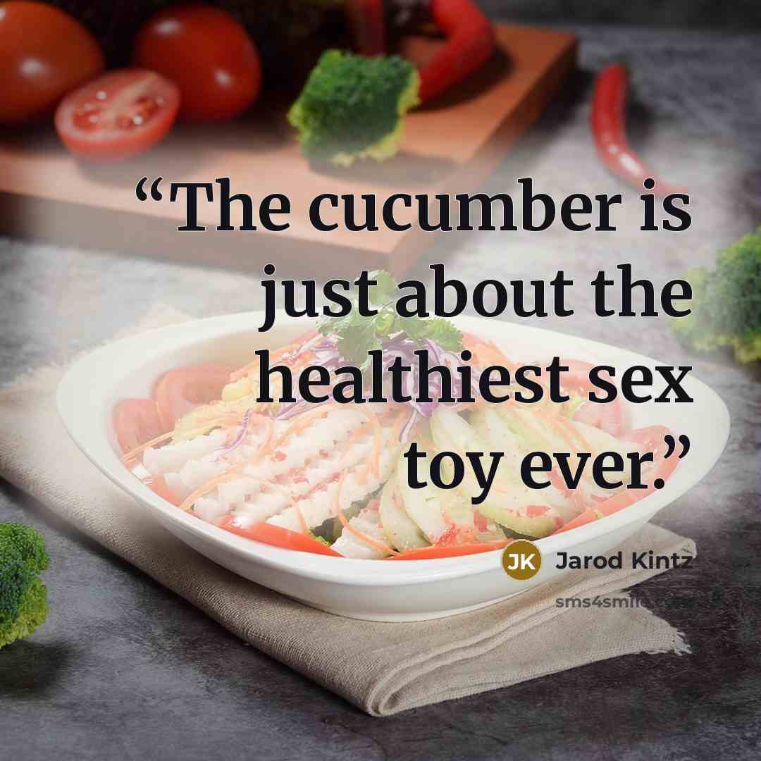 “The cucumber is just about the healthiest sex toy ever.” quote by Jarod Kintz