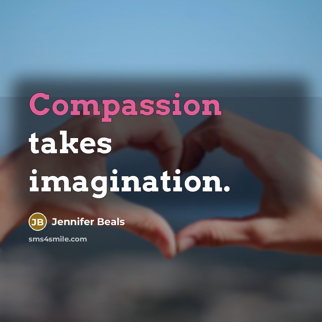 “Compassion takes imagination.” quote by Jennifer Beals