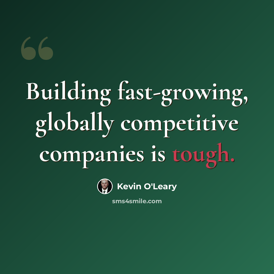 “Building fast-growing, globally competitive companies is tough.” quote by Kevin O'Leary