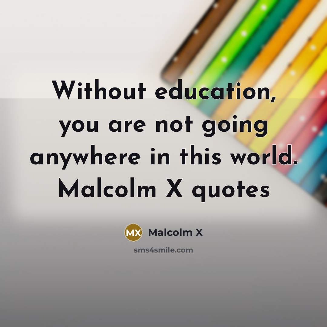 “Without education, you are not going anywhere in this world. Malcolm X quotes” quote by Malcolm X