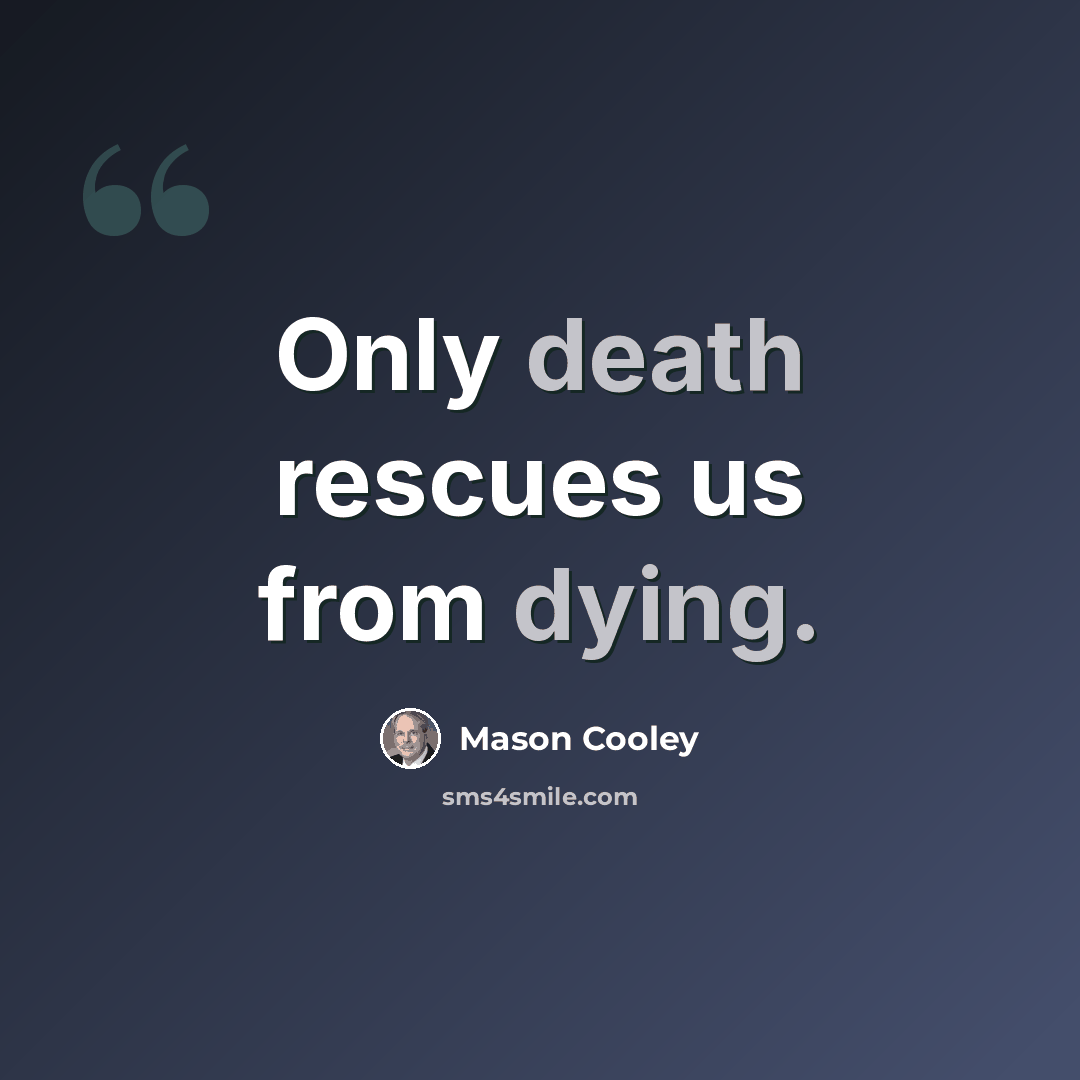 “Only death rescues us from dying.” quote by Mason Cooley