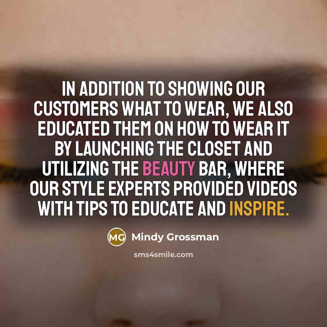 “In addition to showing our customers what to wear, we also educated them on how to wear it by launching The Closet and utilizing the beauty bar, where our style experts provided videos with tips to educate and inspire.” quote by Mindy Grossman