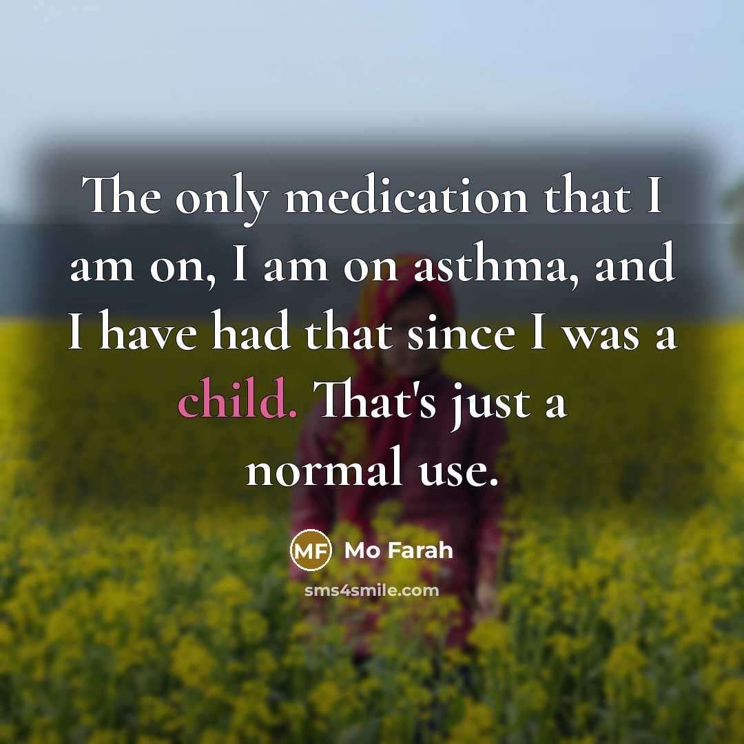 “The only medication that I am on, I am on asthma, and I have had that since I was a child. That's just a normal use.” quote by Mo Farah